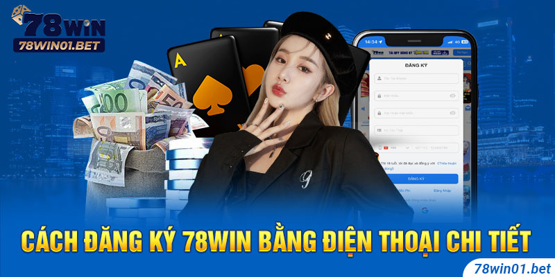 Cách đăng ký 78Win bằng điện thoại chi tiết và dễ hiểu