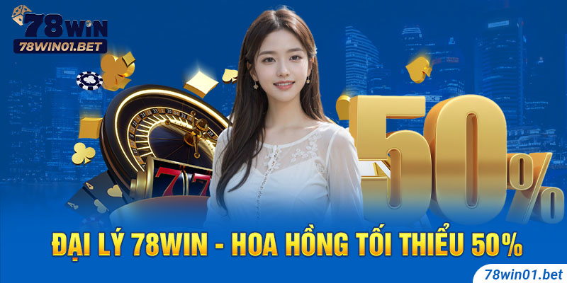 Hợp tác đại lý 78Win - Hoa hồng tối thiểu 50%