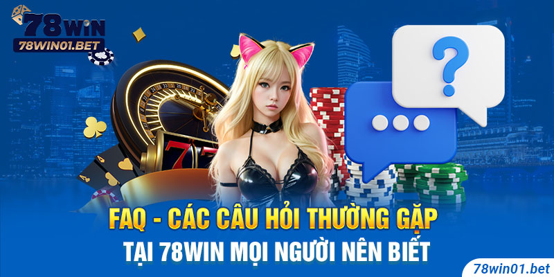 FAQ - Các câu hỏi thường gặp tại 78Win mọi người nên biết