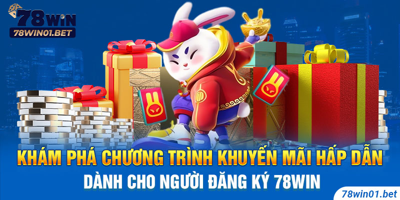 Khám phá chương trình ưu đãi hấp dẫn dành cho người đăng ký 78Win