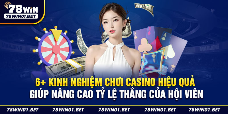 6+ kinh nghiệm chơi casino hiệu quả giúp nâng cao tỷ lệ thắng của hội viên