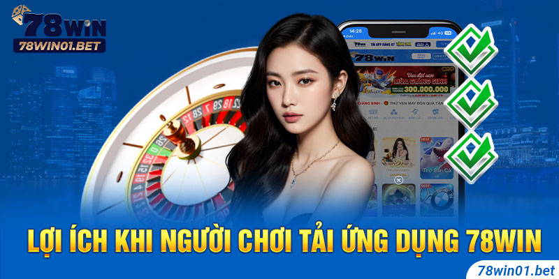 Lợi ích khi người chơi tải ứng dụng 78Win