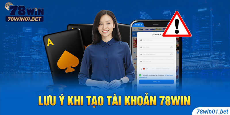 Lưu ý thành viên cần nhớ khi tạo tài khoản 78Win