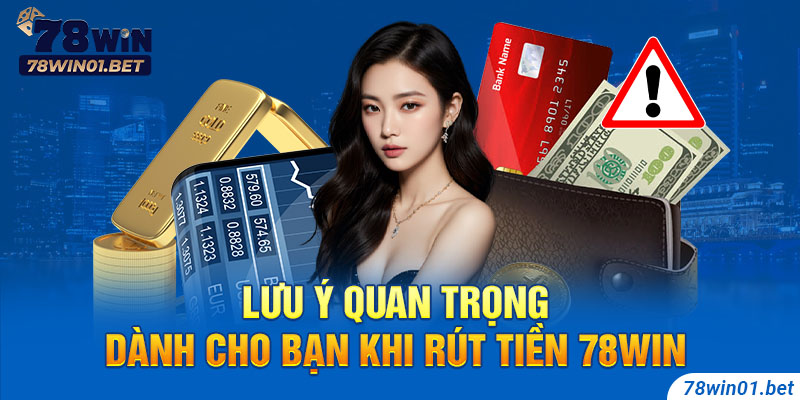 Một số lưu ý khi rút tiền 78Win