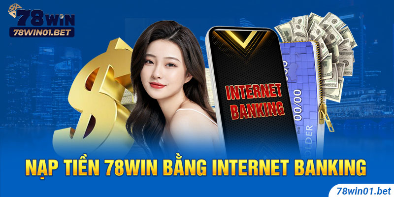 Nạp tiền 78Win bằng internet banking