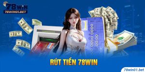 Hướng Dẫn Rút Tiền 78Win Nhanh Và Hiệu Quả Cho Tân Thủ