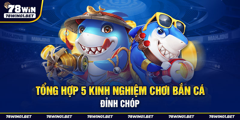 Tổng Hợp 5 Kinh Nghiệm Chơi Bắn Cá Đỉnh Chóp