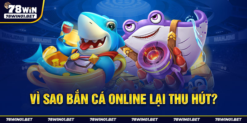 Vì sao bắn cá online lại thu hút?